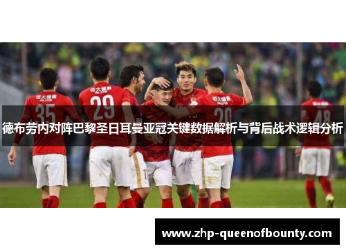 德布劳内对阵巴黎圣日耳曼亚冠关键数据解析与背后战术逻辑分析