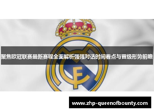 聚焦欧冠联赛最新赛程全面解析强强对话时间看点与晋级形势前瞻 聚焦欧冠联赛最新赛程全面解析强强对话时间看点与晋级形势前瞻