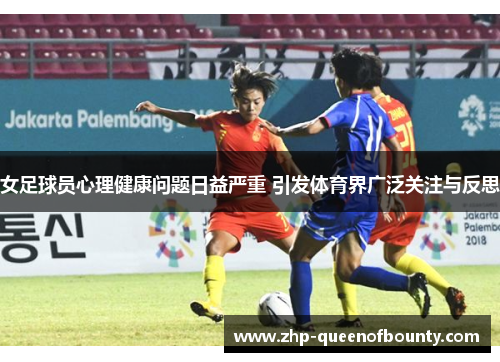 女足球员心理健康问题日益严重 引发体育界广泛关注与反思 女足球员心理健康问题日益严重 引发体育界广泛关注与反思