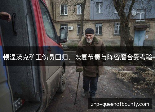 顿涅茨克矿工伤员回归，恢复节奏与阵容磨合受考验